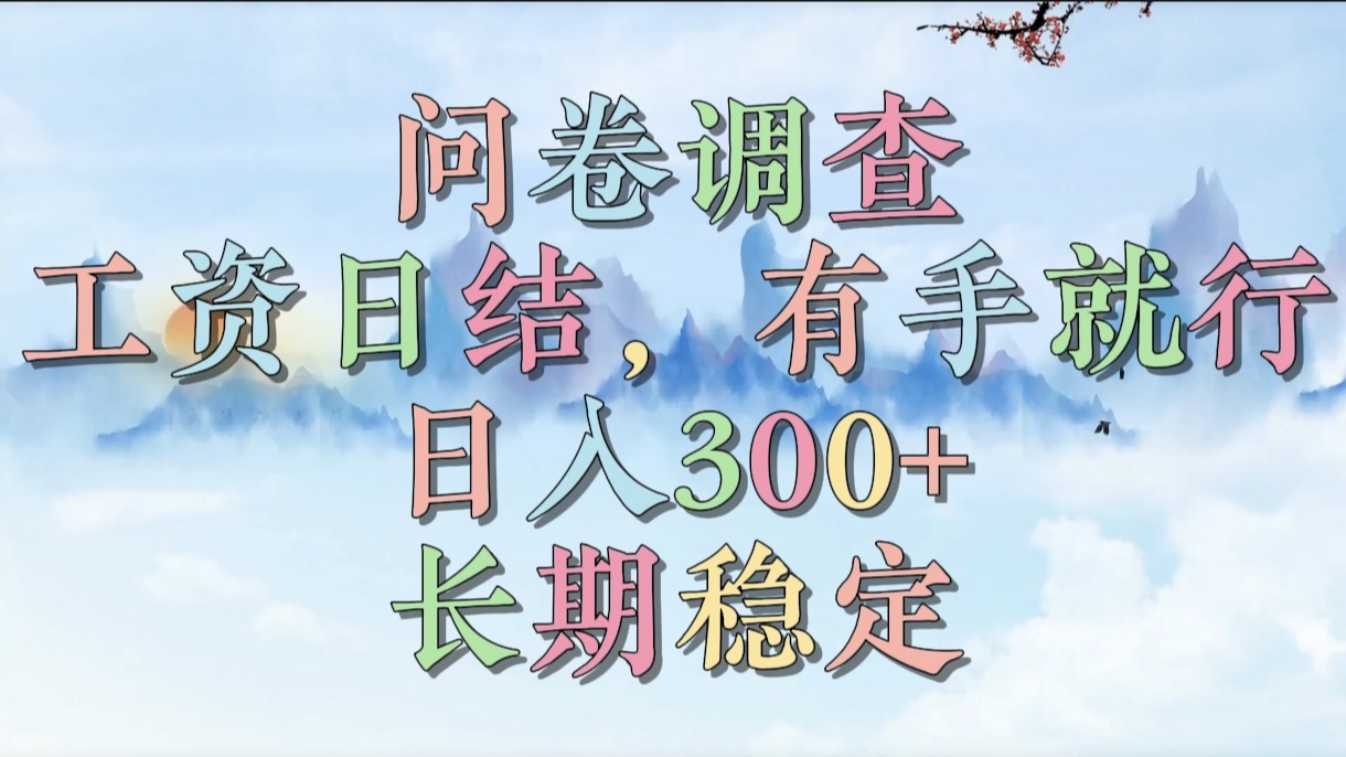 问卷调查，工资日结，有手就行，日入300+，长期稳定云创网-网创项目资源站-副业项目-创业项目-搞钱项目云创网