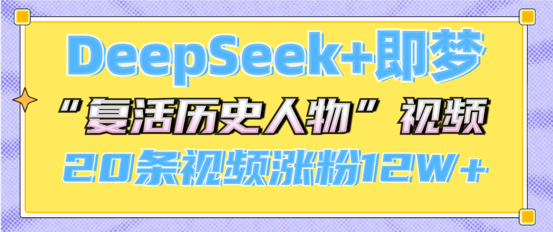 DeepSeek+即梦，做AI“复活历史人物”视频，20条视频涨粉12W+云创网-网创项目资源站-副业项目-创业项目-搞钱项目云创网