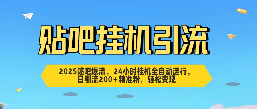 2025贴吧爆流，24小时挂机全自动运行，日引流200+精准粉，轻松变现云创网-网创项目资源站-副业项目-创业项目-搞钱项目云创网