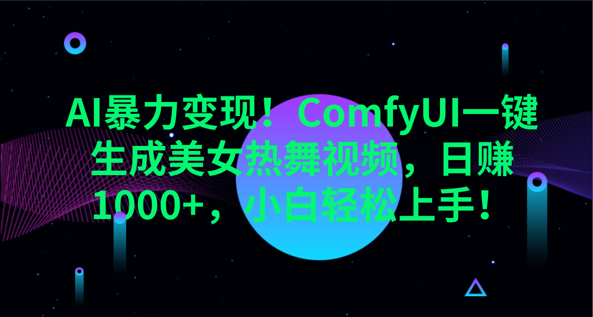 AI暴力变现！ComfyUI一键生成美女热舞视频，日赚1000+，小白轻松上手！。云创网-网创项目资源站-副业项目-创业项目-搞钱项目云创网