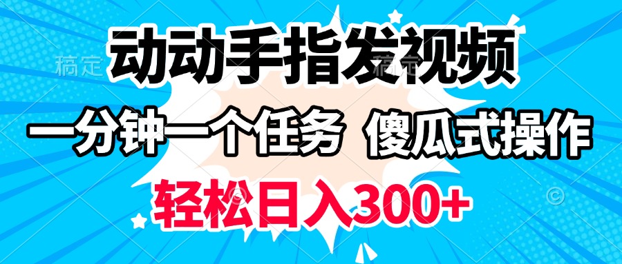 动动手指发视频 一分钟一个任务 轻松日入300+ 傻瓜式操作 随时随地赚收益云创网-网创项目资源站-副业项目-创业项目-搞钱项目云创网
