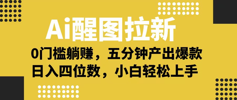 Ai 醒图拉新，0 门槛躺赚，五分钟产出爆款，日入四位数不是梦云创网-网创项目资源站-副业项目-创业项目-搞钱项目云创网