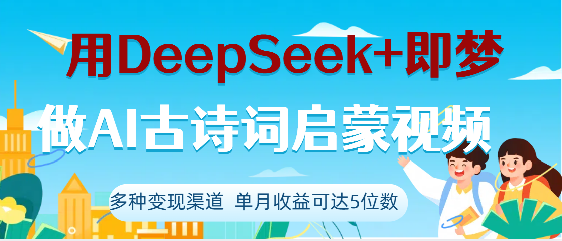 DeepSeek+即梦做AI古诗词启蒙视频，两个月涨粉22W，总变现5位数云创网-网创项目资源站-副业项目-创业项目-搞钱项目云创网