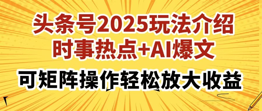 头条号2025玩法介绍，时事热点+AI爆文，可矩阵操作轻松放大收益云创网-网创项目资源站-副业项目-创业项目-搞钱项目云创网