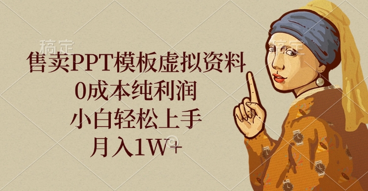 售卖PPT模板虚拟资料，0成本纯利润，小白轻松上手，月入1W+云创网-网创项目资源站-副业项目-创业项目-搞钱项目云创网