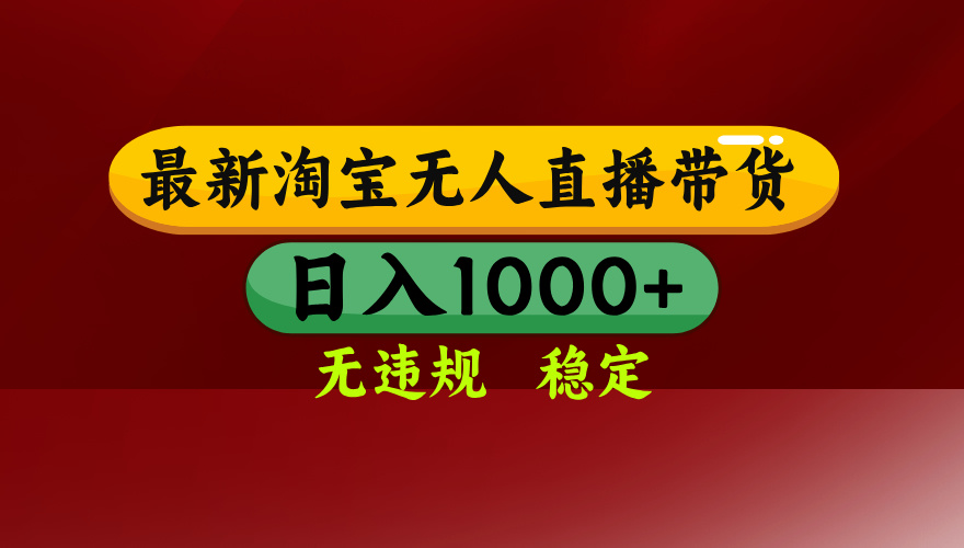 25年3月淘宝无人直播带货，日入多张，不违规不封号，独家技术，操作简单【揭秘】云创网-网创项目资源站-副业项目-创业项目-搞钱项目云创网