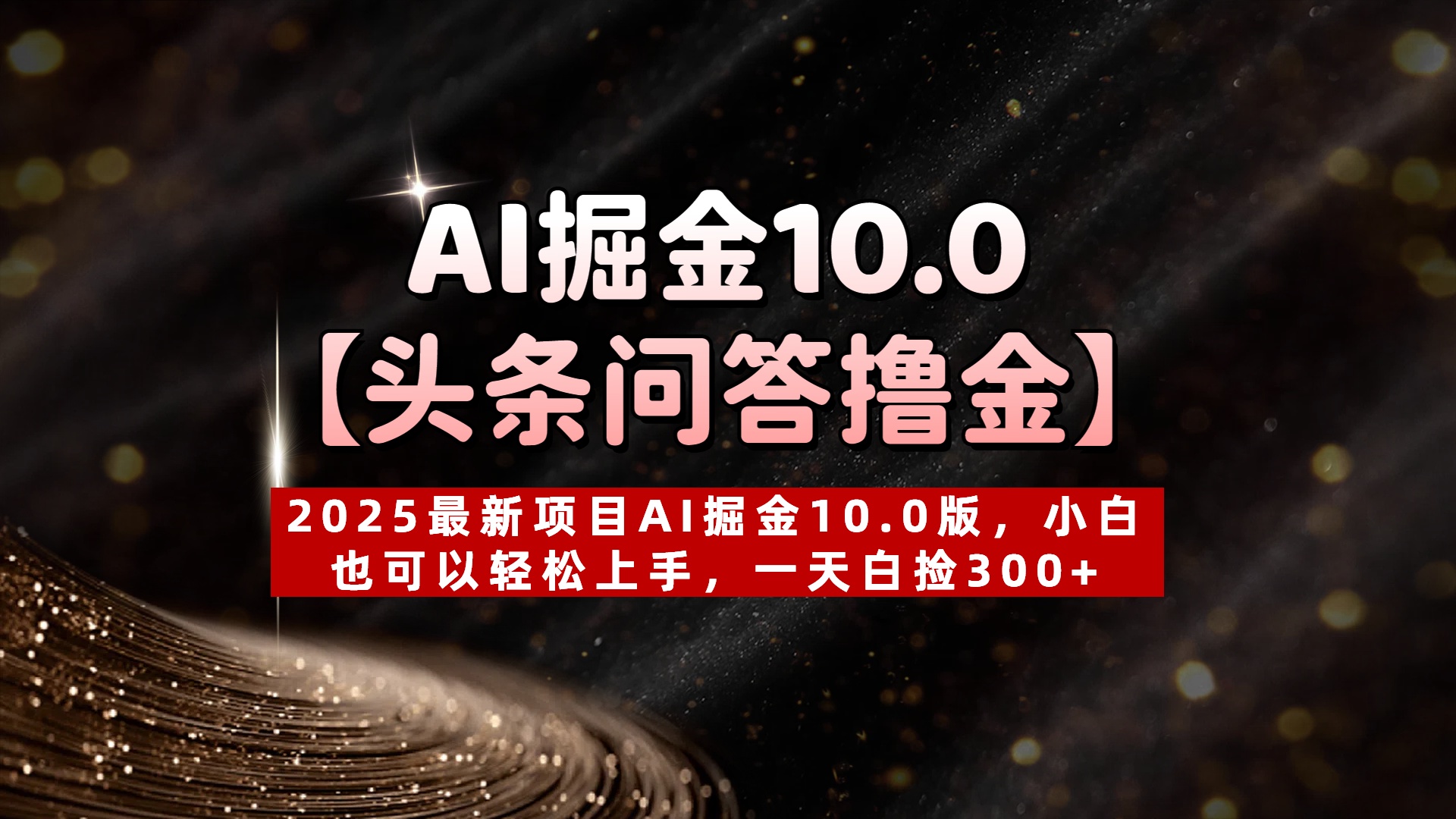 AI掘金10.0【头条问答撸金】2025最新项目AI掘金10.0版，小白也可以轻松上手，一天白捡300+云创网-网创项目资源站-副业项目-创业项目-搞钱项目云创网