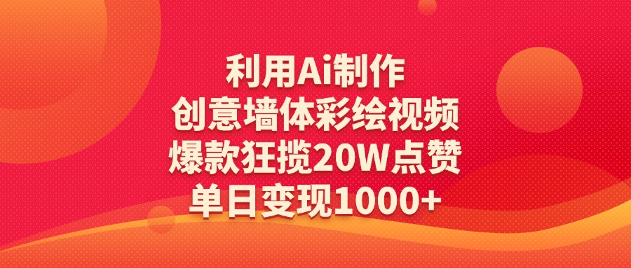 利用Ai制作创意墙体彩绘视频，爆款狂揽20W点赞，单日变现1000+云创网-网创项目资源站-副业项目-创业项目-搞钱项目云创网