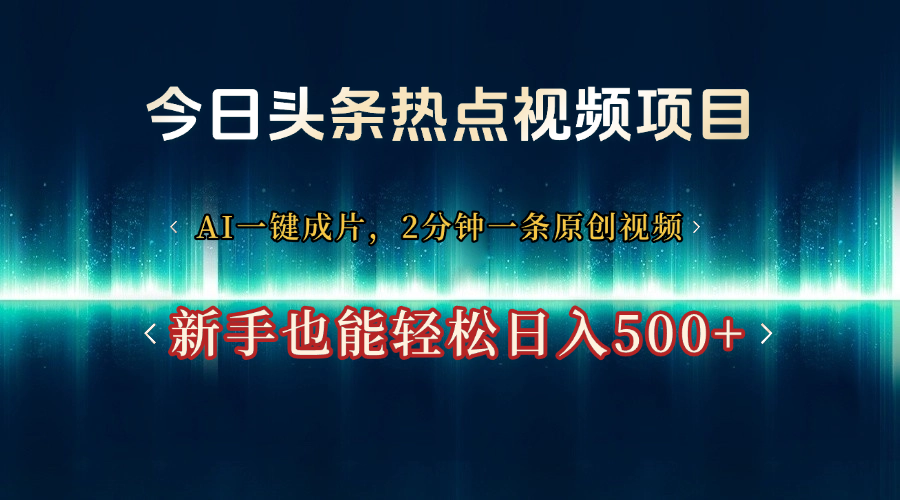 今日头条热点视频项目， AI一键成片，2分钟一条原创视频，新手也能轻松日入500+云创网-网创项目资源站-副业项目-创业项目-搞钱项目云创网