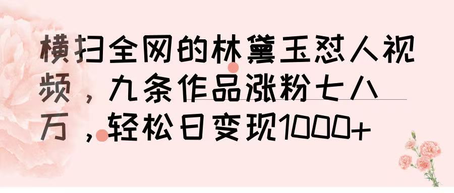 横扫全网的林黛玉怼人视频，九条作品涨粉七八万，轻松日变现 1000➕云创网-网创项目资源站-副业项目-创业项目-搞钱项目云创网