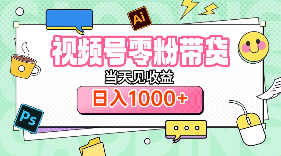 视频号0粉无门槛带货，当天见收益，日入1000+云创网-网创项目资源站-副业项目-创业项目-搞钱项目云创网
