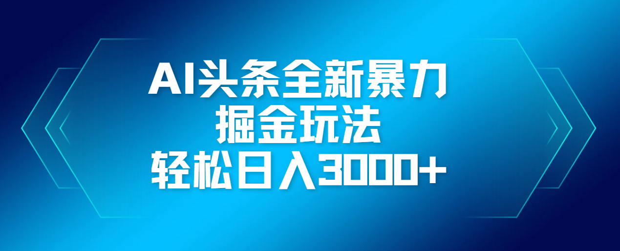 AI头条全新暴利掘金玩法，轻松生产爆文，可矩阵操作，日入3000+云创网-网创项目资源站-副业项目-创业项目-搞钱项目云创网