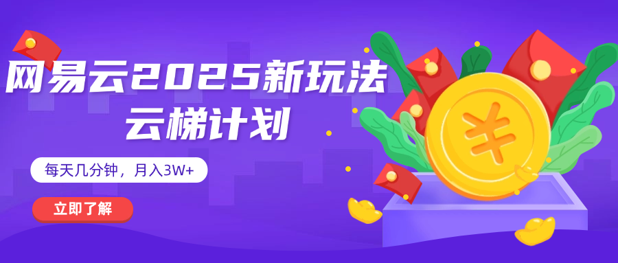 网易云云梯计划 杀疯了 每天几分钟月入3w+云创网-网创项目资源站-副业项目-创业项目-搞钱项目云创网