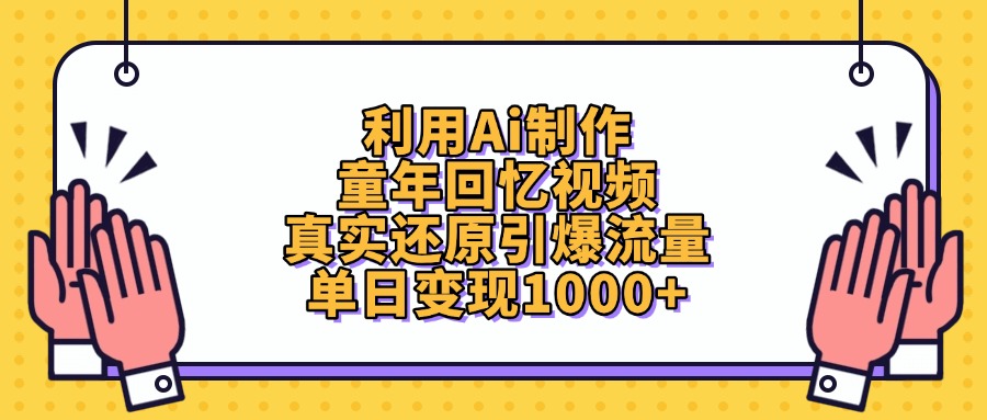 利用Ai制作童年回忆视频，真实还原引爆流量，单日变现1000+云创网-网创项目资源站-副业项目-创业项目-搞钱项目云创网