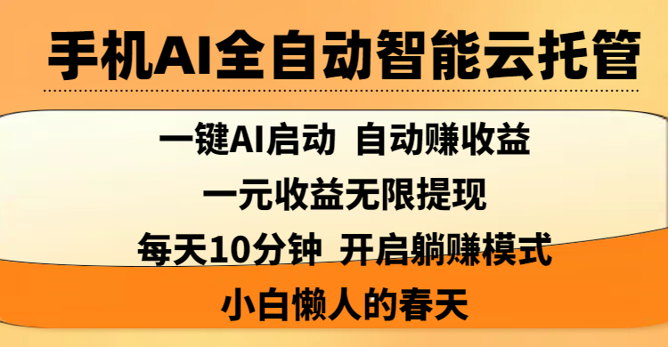 手机AI全自动智能云托管,一键AI启动，AI自动赚收益，支持一元收益无限体现，每天10分钟，开启躺赚模式，小白懒人的春天云创网-网创项目资源站-副业项目-创业项目-搞钱项目云创网