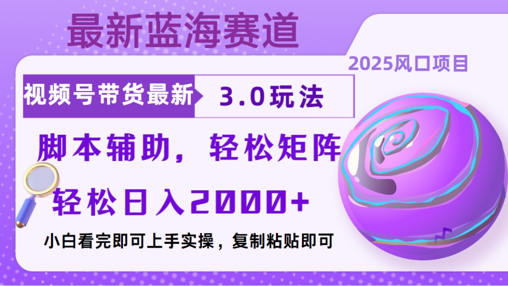 视频号带货最新3.0玩法，作品制作简单，当天起号，复制粘贴，脚本辅助，轻松矩阵日入2000+云创网-网创项目资源站-副业项目-创业项目-搞钱项目云创网