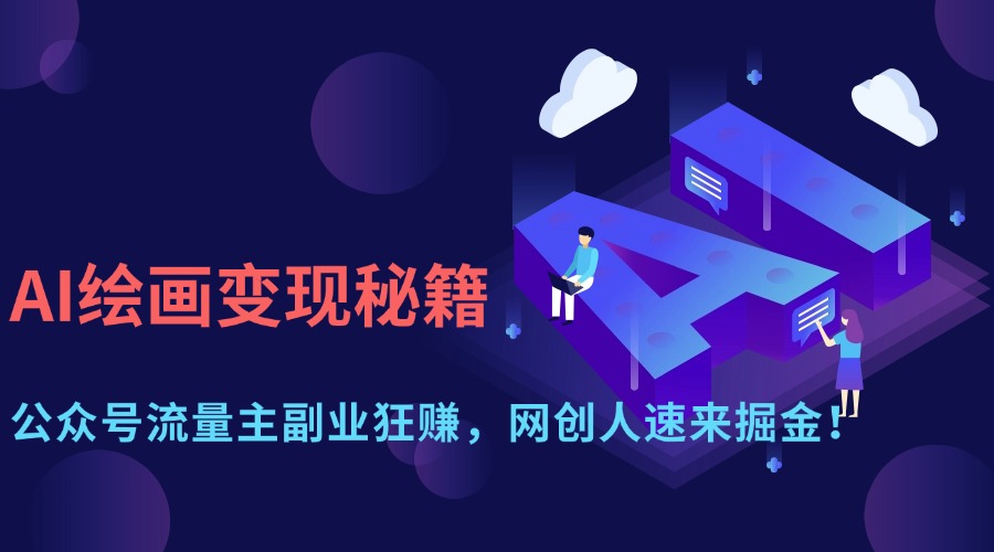 AI绘画变现秘籍：公众号流量主副业狂赚，网创人速来掘金！云创网-网创项目资源站-副业项目-创业项目-搞钱项目云创网