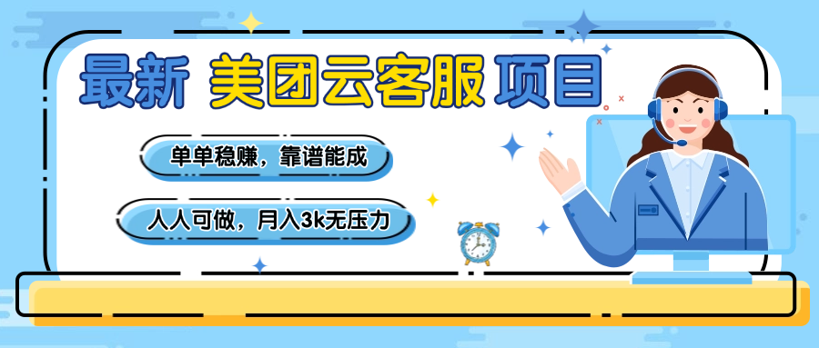【美团】最新美团云客服项目，单单稳赚，靠谱能成，新手小白人人可做，月入3k无压力云创网-网创项目资源站-副业项目-创业项目-搞钱项目云创网