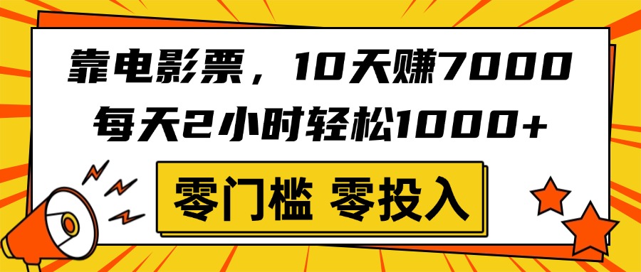 靠电影票，10天赚7000，每天2小时轻松1000+，零门槛、零投入！云创网-网创项目资源站-副业项目-创业项目-搞钱项目云创网