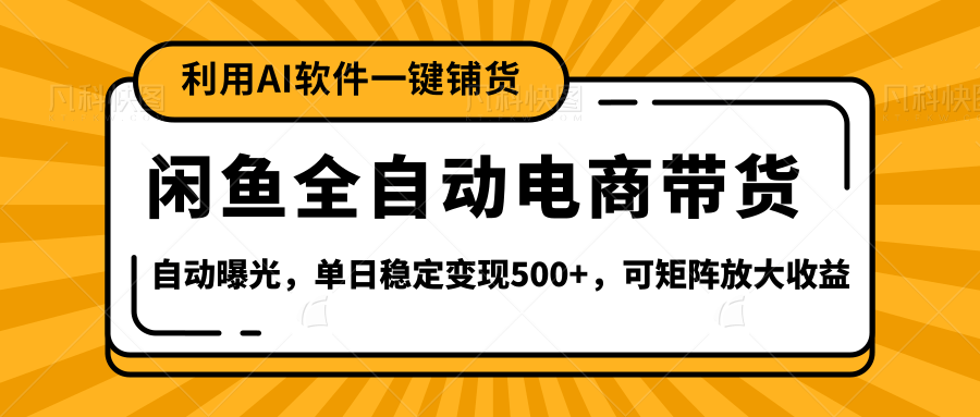 【闲鱼全自动电商带货】全新升级玩法，单日稳定变现500+，可矩阵放大收益云创网-网创项目资源站-副业项目-创业项目-搞钱项目云创网