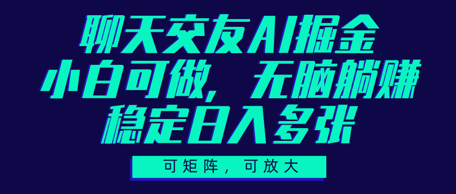 聊天交友AI掘金，可矩阵可放大，小白可做，稳定日入多张云创网-网创项目资源站-副业项目-创业项目-搞钱项目云创网