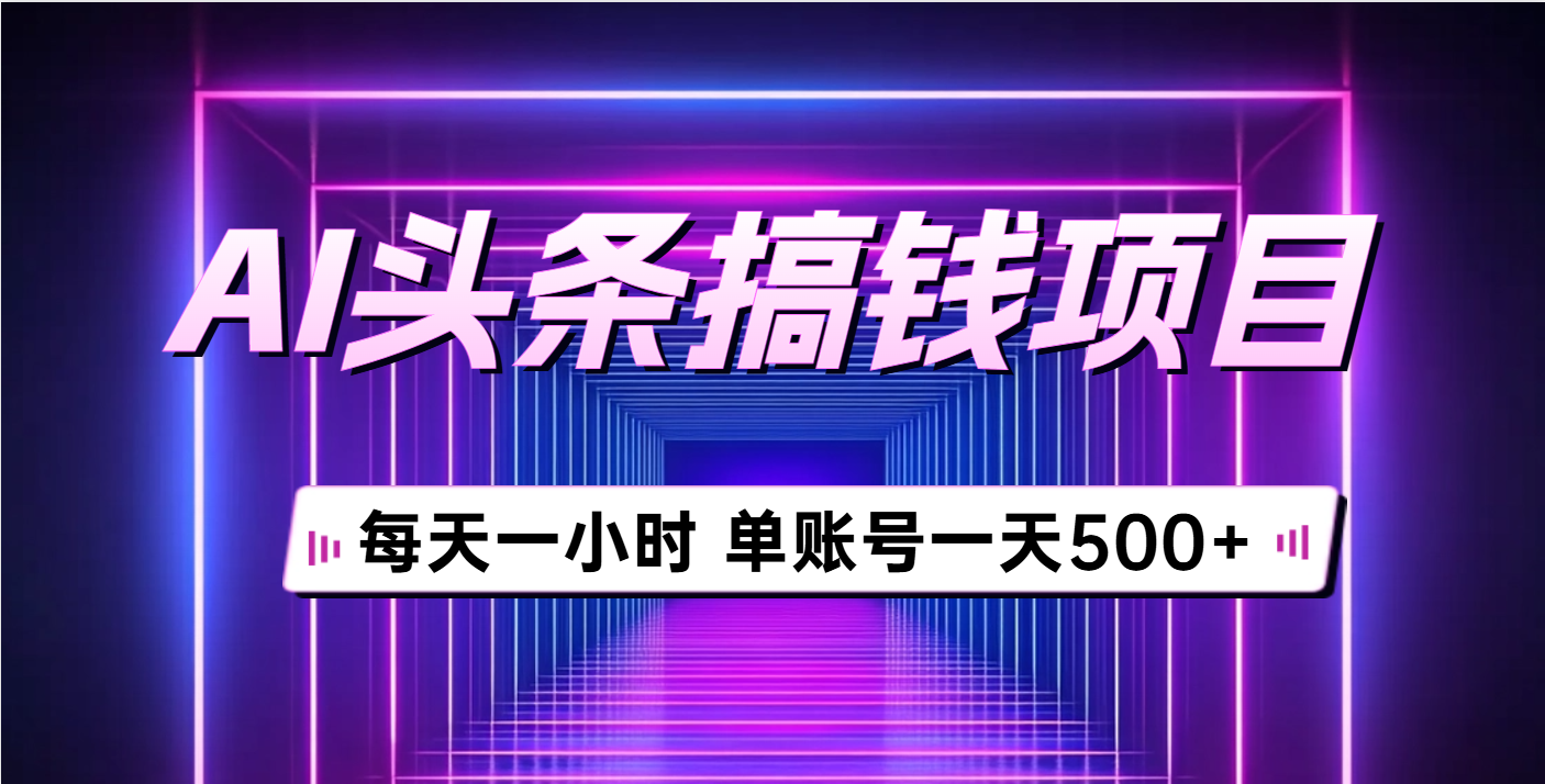 AI头条搞钱项目，每天一小时，单账号可入500+云创网-网创项目资源站-副业项目-创业项目-搞钱项目云创网
