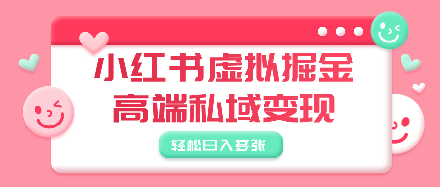 小红书虚拟掘金，高端私域变现，轻松日入多张云创网-网创项目资源站-副业项目-创业项目-搞钱项目云创网
