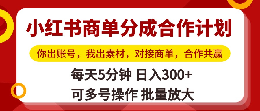 小红书商单分成合作计划，你出账号，我出素材，对接商单，合作共赢，单号日入300+，可批量放大云创网-网创项目资源站-副业项目-创业项目-搞钱项目云创网