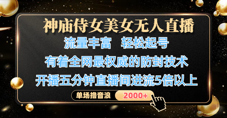 神庙侍女美女无人直播，流量丰富、轻松起号，有着全网最权威的防封技术、4K超高清素材画质，开播五分钟直播间进流5倍以上，单场撸音浪2000+云创网-网创项目资源站-副业项目-创业项目-搞钱项目云创网
