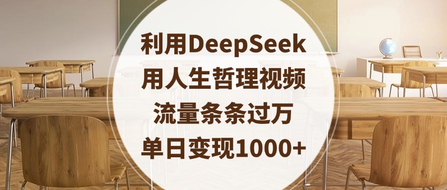 利用DeepSeek用人生哲理视频，流量条条过万，单日变现1000+云创网-网创项目资源站-副业项目-创业项目-搞钱项目云创网