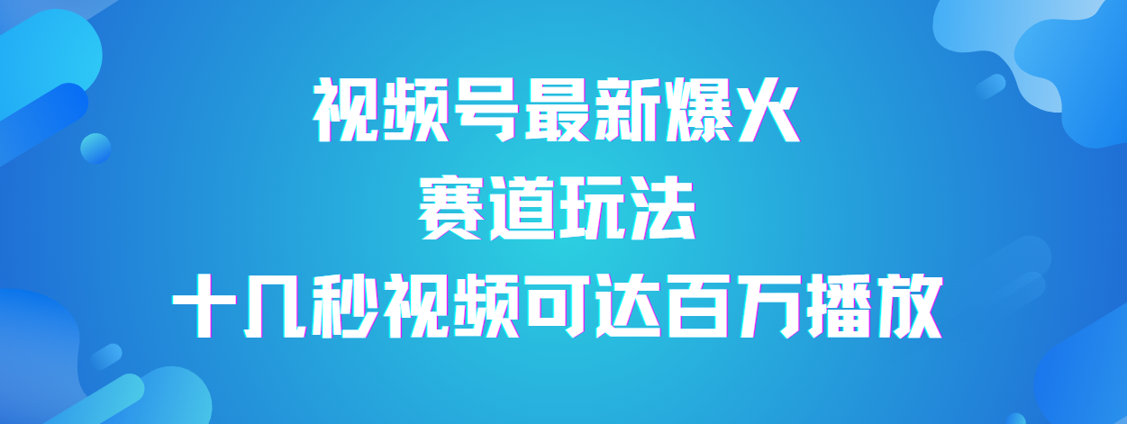 视频号最新爆火赛道玩法，流量巨大，视频制作简单，轻松月入数万云创网-网创项目资源站-副业项目-创业项目-搞钱项目云创网