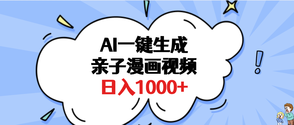 AI一键生成亲子漫画视频，单条视频播放破千万 ，多种现方式，日入1000+云创网-网创项目资源站-副业项目-创业项目-搞钱项目云创网