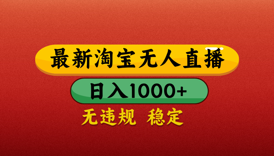 【最新】淘宝无人直播带货，独家技术，日入1000+，不违规不封号，操作简单【揭秘】云创网-网创项目资源站-副业项目-创业项目-搞钱项目云创网