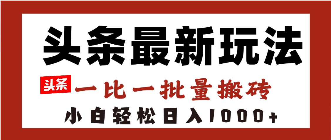 头条最新玩法，一比一批量搬砖，小白轻松日入1000+云创网-网创项目资源站-副业项目-创业项目-搞钱项目云创网