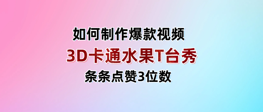 3D卡通水果走秀视频，条条点赞3位数，单日变现1000+云创网-网创项目资源站-副业项目-创业项目-搞钱项目云创网