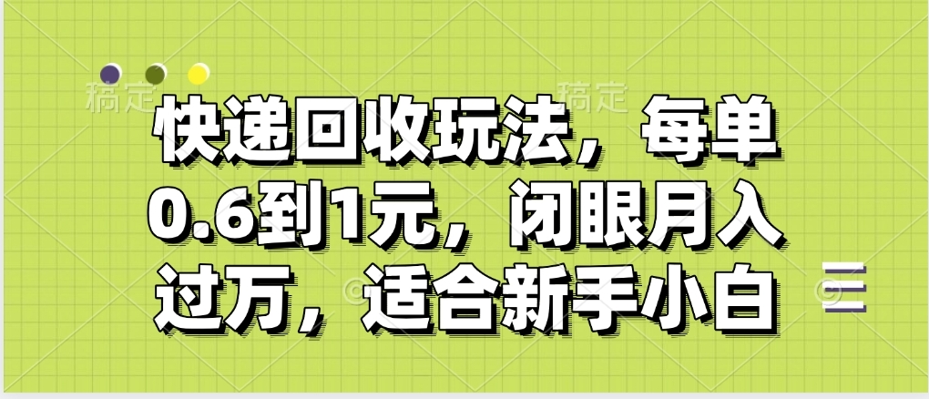 快递回收自助玩法，没单收益0.6到1元，闭眼也能月入一万，适合新手小白云创网-网创项目资源站-副业项目-创业项目-搞钱项目云创网