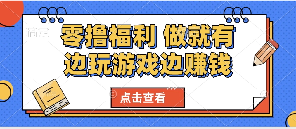 最新0撸福利 有手机就行随时随地做 纯净无广告 边玩游戏边赚 轻松日入500+云创网-网创项目资源站-副业项目-创业项目-搞钱项目云创网