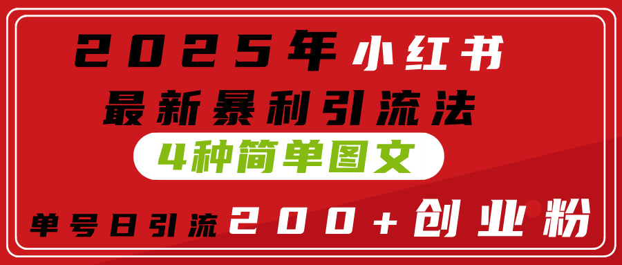 2025年小红书最新暴利引流法，4种简单图文，单号日引流200+创业粉(附无脑抄模板）云创网-网创项目资源站-副业项目-创业项目-搞钱项目云创网