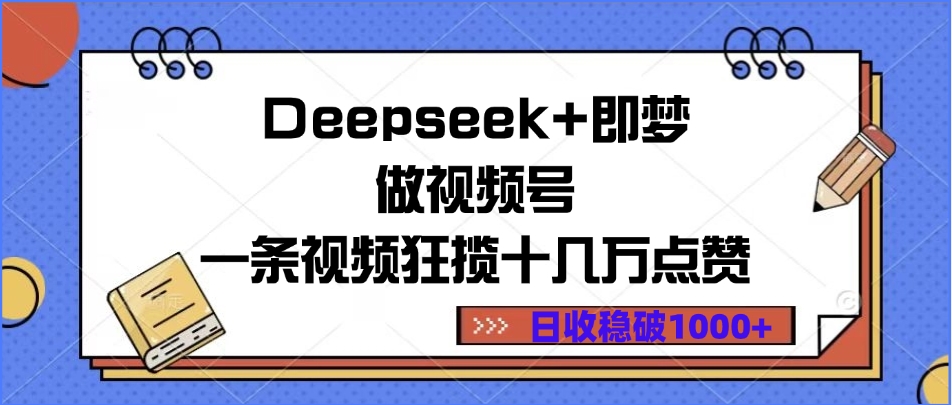 Deepseek+即梦做视频号，一条视频狂揽十几万点赞，日收稳破1000+云创网-网创项目资源站-副业项目-创业项目-搞钱项目云创网