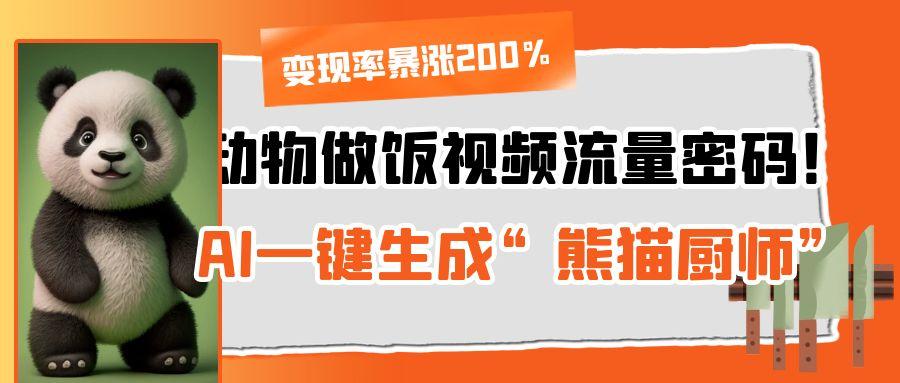 动物做饭视频流量密码！AI一键生成“熊猫厨师”，变现率暴涨200%云创网-网创项目资源站-副业项目-创业项目-搞钱项目云创网