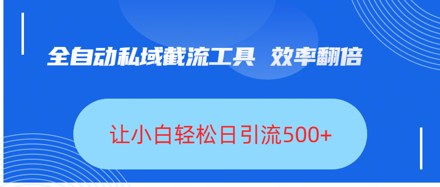 全自动私域截流工具，效率翻倍，让小白轻松日引流500+云创网-网创项目资源站-副业项目-创业项目-搞钱项目云创网