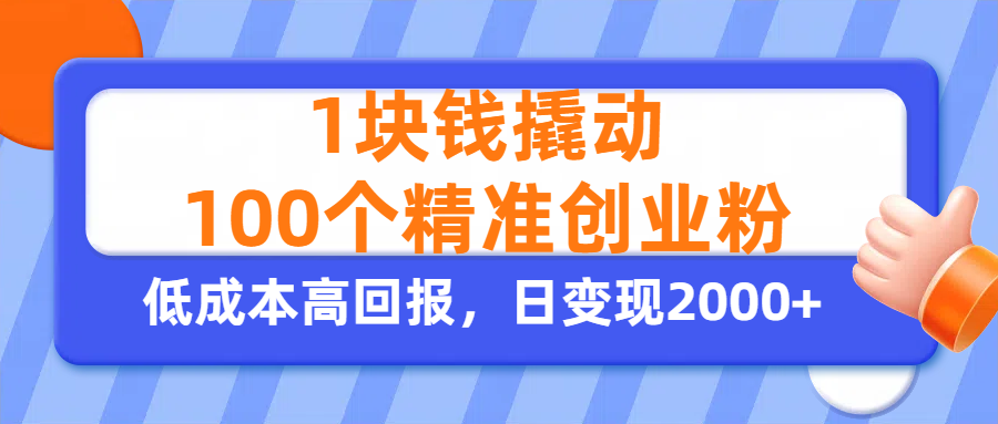 1块钱撬动100个精准创业粉，单人单日引流500+创业粉，日变现2000+云创网-网创项目资源站-副业项目-创业项目-搞钱项目云创网