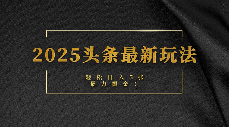 2025头条最新玩法，轻松日入5张，熟练后可日入3000+云创网-网创项目资源站-副业项目-创业项目-搞钱项目云创网