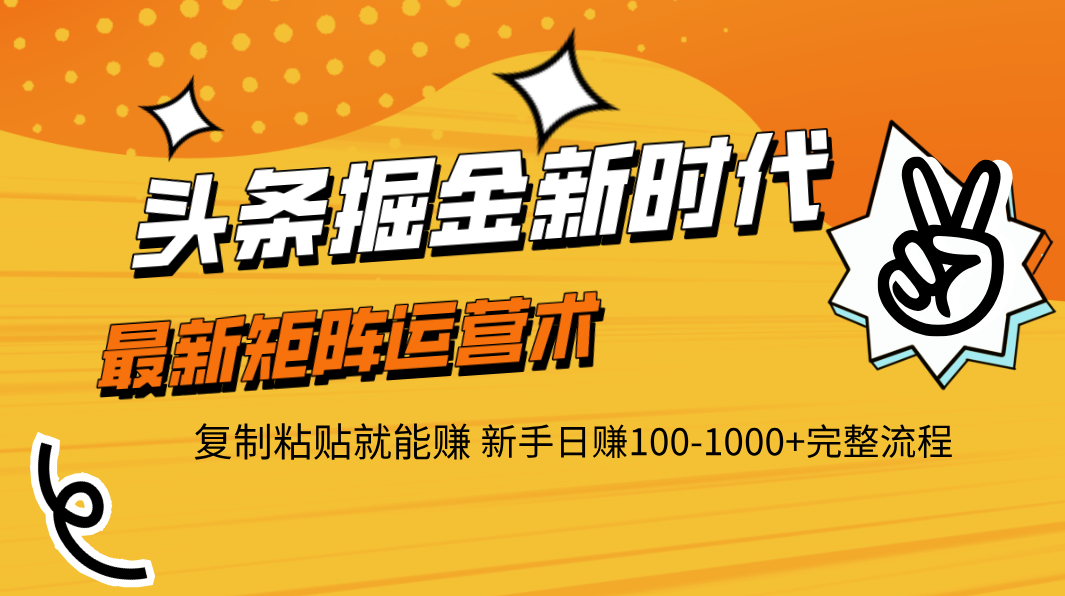 头条掘金新时代 最新矩阵运营术 复制粘贴就能赚 新手日赚100-1000+完整流程云创网-网创项目资源站-副业项目-创业项目-搞钱项目云创网