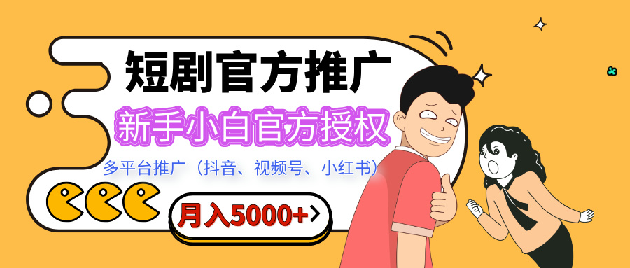 短剧推广，月入5000+，新手小白，官方授权，多平台推广(抖音、视频号、小红书)云创网-网创项目资源站-副业项目-创业项目-搞钱项目云创网