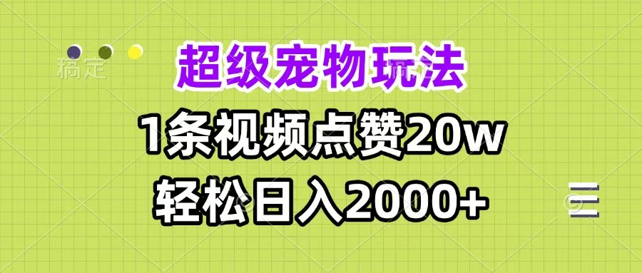 超级宠物视频玩法，1条视频点赞20w，轻松日入2000+云创网-网创项目资源站-副业项目-创业项目-搞钱项目云创网