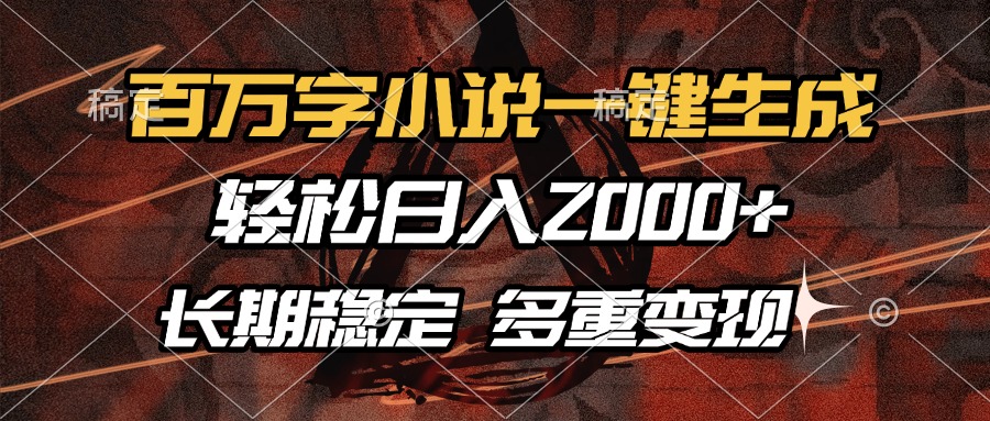百万字小说一键生成，轻松日入2000+，长期稳定可做，多种变现方式云创网-网创项目资源站-副业项目-创业项目-搞钱项目云创网
