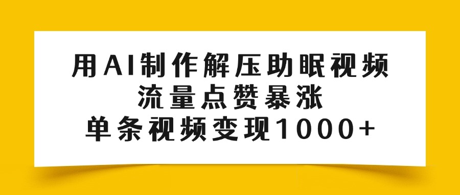用AI制作解压助眠视频，流量点赞暴涨，单条视频变现1000+云创网-网创项目资源站-副业项目-创业项目-搞钱项目云创网