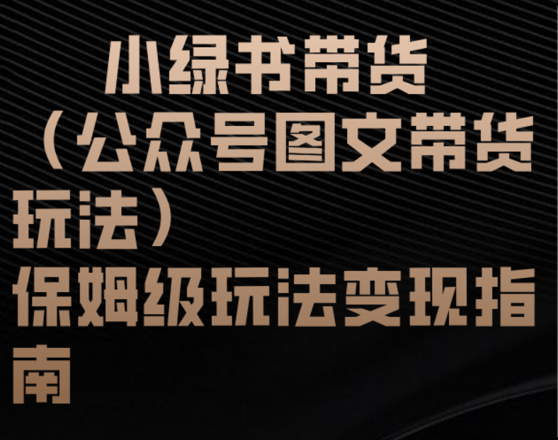 小绿书带货（公众号图文带货玩法）保姆级玩法变现指南云创网-网创项目资源站-副业项目-创业项目-搞钱项目云创网