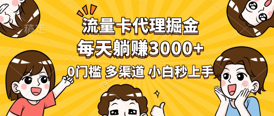 流量卡代理掘金，0门槛，每天躺赚3000+，多种推广渠道，新手小白轻松上手云创网-网创项目资源站-副业项目-创业项目-搞钱项目云创网